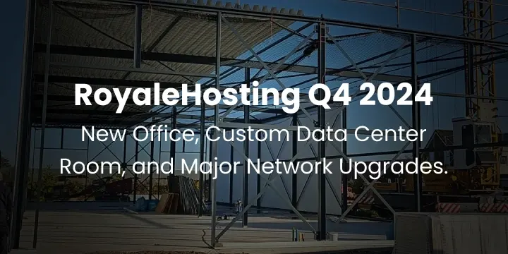 RoyaleHosting Q4 2024: New Office, Custom Data Center, and Major Network Upgrades